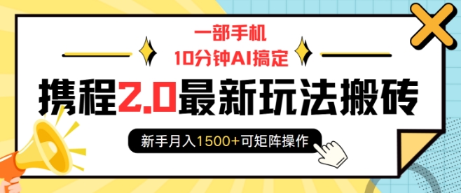 一部手机10分钟AI搞定，携程2.0最新玩法搬砖，新手月入1500+可矩阵操作-小何资源库