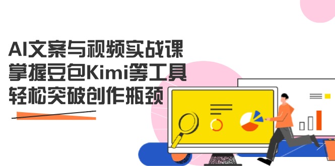 （14275期）AI文案与视频实战课，掌握豆包Kimi等工具，轻松突破创作瓶颈-小何资源库