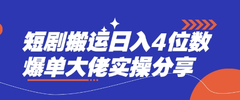 短剧搬运日入4位数爆单大佬实操分享-小何资源库