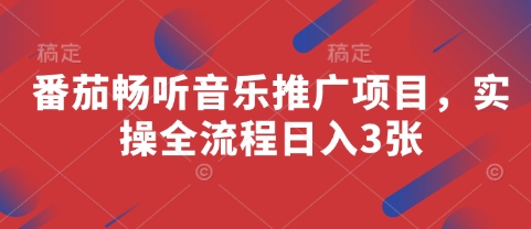 番茄畅听音乐推广项目，实操全流程日入3张-小何资源库
