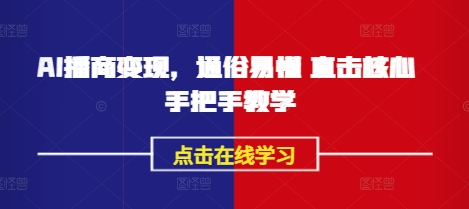 AI播商变现，通俗易懂 直击核心 手把手教学-小何资源库
