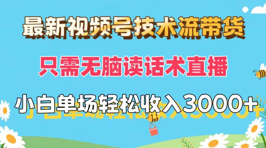 最新视频号技术流带货，只需无脑读话术直播，小白单场直播纯收益也能轻…-小何资源库