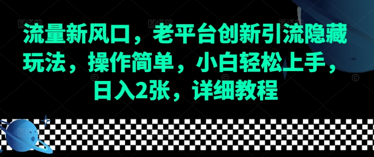 流量新风口，老平台创新引流隐藏玩法，操作简单，小白轻松上手，日入2张，详细教程-小何资源库