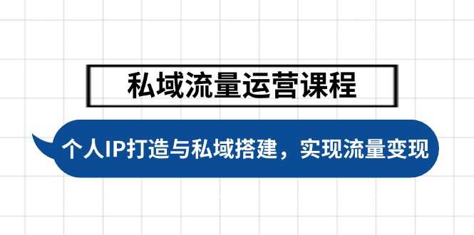 （14137期）私域流量运营课程，个人IP打造与私域搭建，助力学员实现流量变现-小何资源库