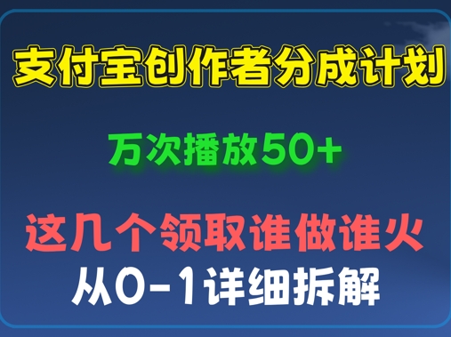 ⽀付宝创作者分成计划，万次播放50+，从0-1详细拆解-小何资源库
