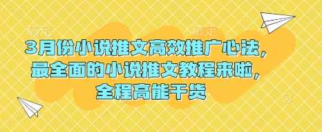 3月份小说推文高效推广心法，最全面的小说推文教程来啦，全程高能干货-小何资源库