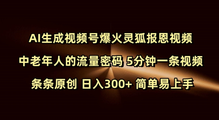 Ai生成视频号爆火灵狐报恩视频 中老年人的流量密码 5分钟一条视频 条条原创 日入300+ 简单易上手-小何资源库