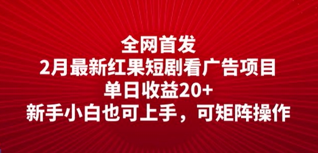 全网首发，2月最新红果短剧看广告项目，单日收益20+，新手小白也可上手，可矩阵操作-小何资源库