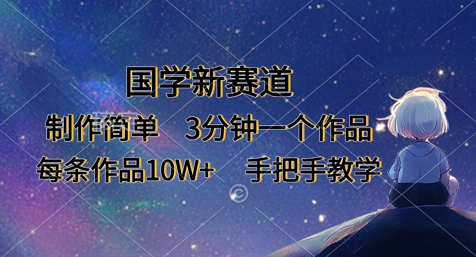 国学新赛道，制作简单，3分钟一个作品，每条作品10W+，手把手教学-小何资源库