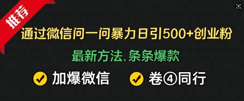 通过微信问一问暴力日引500+创业粉，最新方法，条条爆款，加爆微信，卷死同行-小何资源库