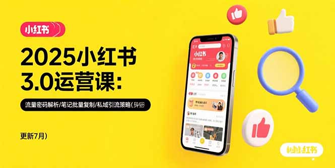 （15502期）2025小红书3.0运营课：流量密码解析/笔记批量复制/私域引流策略(更新7月)-小何资源库