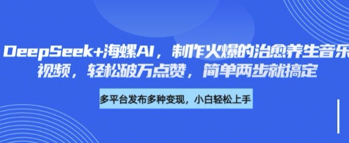 DeepSeek+海螺AI，制作火爆的治愈养生音乐视频，轻松破万点赞，简单两步就搞定-小何资源库