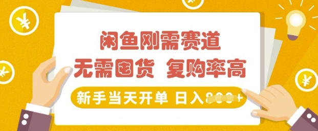 闲鱼刚需赛道，无需囤货，复购率高，新手当天开单，日入多张，长期稳定-小何资源库
