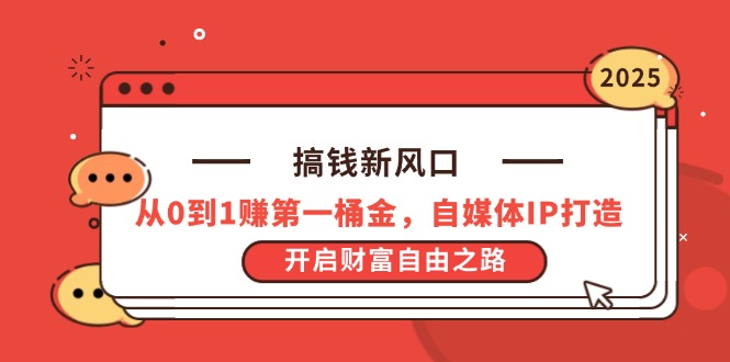 （14404期）搞钱新风口，从0到1赚第一桶金，自媒体IP打造，开启财富自由之路-小何资源库