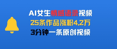 AI女生情感语录视频，25条作品涨粉4.2W，3分钟一条原创视频-小何资源库