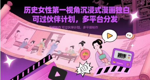 历史女性第一视角沉浸式漫画独白解说视频制作，可过伙伴计划，多平台分发-小何资源库