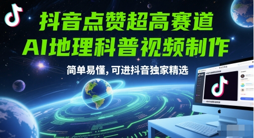 抖音点赞超高赛道，AI地理科普视频制作，简单易懂，可进抖音独家精选-小何资源库