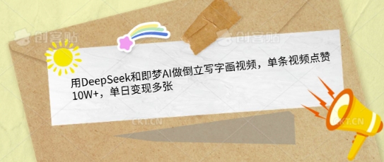 用DeepSeek和即梦AI做倒立写字画视频，单条视频点赞10W+，单日变现多张-小何资源库