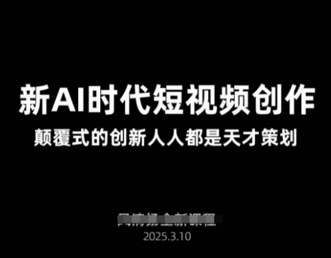 AI新时代短视频创作2025年3月新课，​颠覆式的创新人人都是天才策划-小何资源库