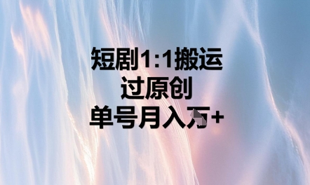 短剧1比1搬运过原创，单号月入W+-小何资源库