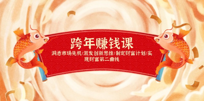 （13900期）跨年赚钱课，洞悉市场先机/激发创新思维/制定财富计划/实现财富第二曲线-小何资源库