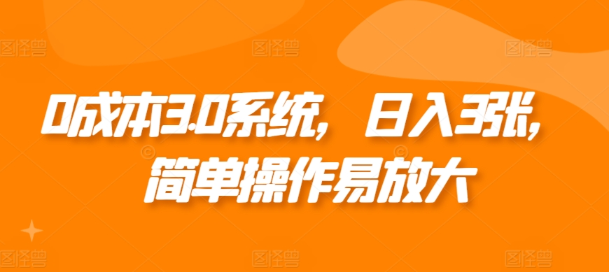 0成本3.0系统，日入3张，简单操作易放大-小何资源库