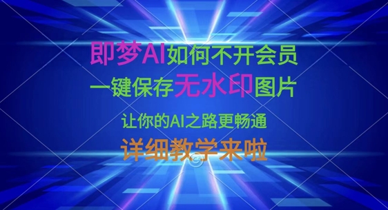 即梦AI如何不开会员，一键保存无水印图片，让你的AI之路更畅通，详细教学来啦-小何资源库
