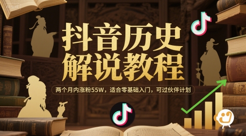 抖音历史解说教程，两个月内涨粉55W，适合零基础入门，可过伙伴计划-小何资源库