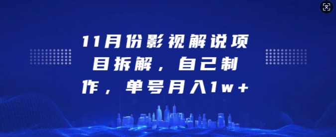 11月份影视解说项目拆解，自己制作，单号月入1w+【揭秘】-小何资源库