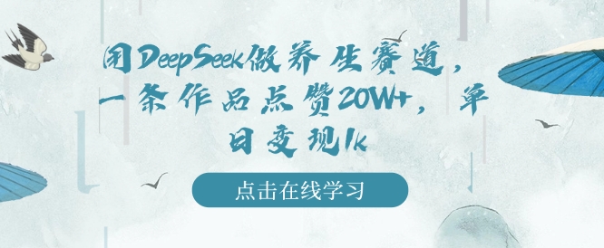 用DeepSeek做养生赛道，一条作品点赞20W+，单日变现1k-小何资源库