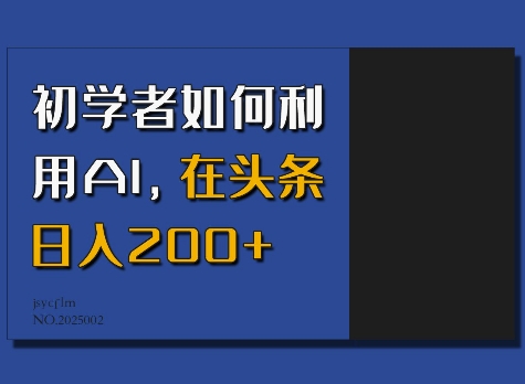 初学者如何利用AI，在头条日入200+-小何资源库