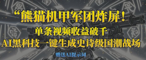 熊猫机甲军团炸屏，单条视频收益破千，AI黑科技一键生成史诗级国潮战场-小何资源库