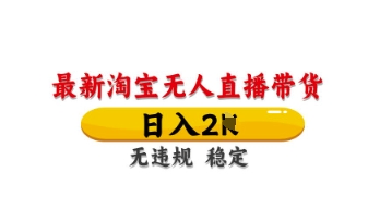 最新淘宝无人直播带货，日入数张，不违规不封号，独家技术，操作简单【揭秘】-小何资源库