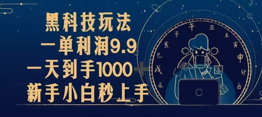 （13313期）黑科技玩法，一单利润9.9,一天到手1000+，新手小白秒上手-小何资源库