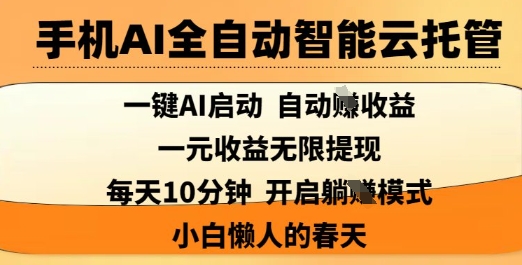 手机AI全自动智能云托管，一键AI启动，AI自动撸收益，支持1元无限体现，每天10分钟，小白懒人的春天【揭秘】-小何资源库
