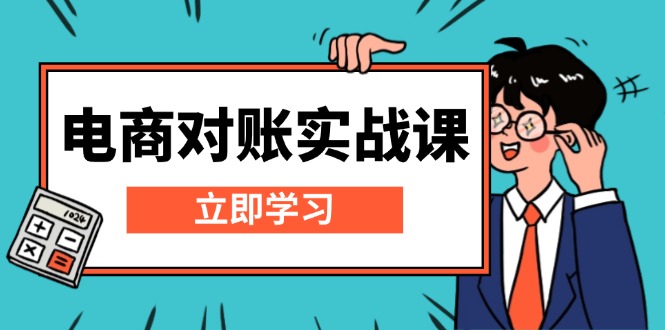 （13573期）电商 对账实战课：详解Excel对账模板搭建，包含报表讲解，核算方法-小何资源库