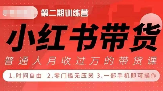 小Red书带货42天训练营 2.0版，宝妈+自由职+上班族+大学生，提高副业收入的大红利项目-小何资源库