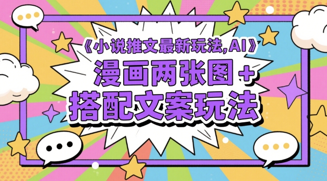 小说推文最新玩法，AI漫画两张图+搭配文案玩法-小何资源库