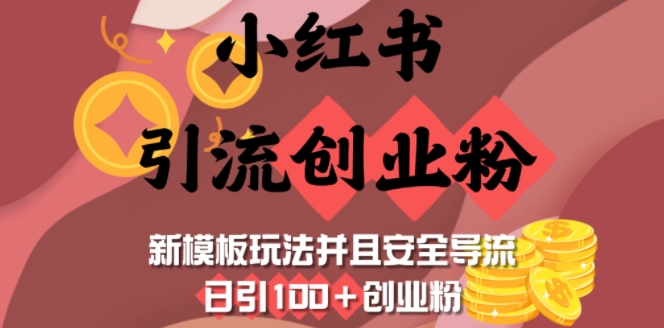 小红书引流创业粉，新模板玩法并且安全导流，日引100+创业粉-小何资源库