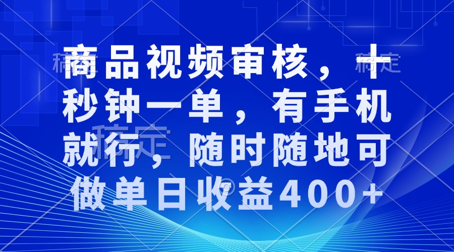 （13684期）商品视频审核，十秒钟一单，有手机就行，随时随地可做单日收益400+-小何资源库