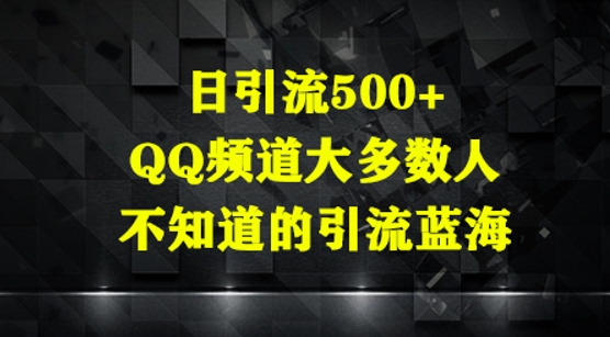 日引流500+，QQ频道大多数人不知道的引流蓝海-小何资源库
