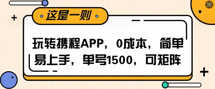 玩转携程APP，每天简单操作十五分钟，单号月入1500，可矩阵-小何资源库