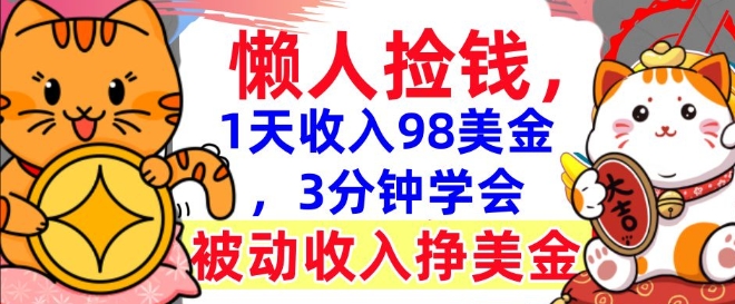 被动收入挣美金，0门槛，1天收入98美刀，3分钟学会，懒人捡钱-小何资源库