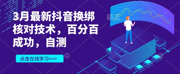 3月最新抖音换绑核对技术，百分百成功，自测-小何资源库