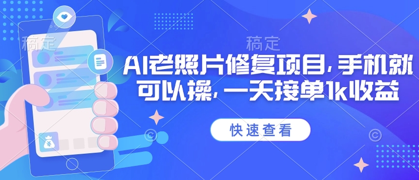 25年最新AI老照片修复项目，手机就可以操，一天接单1k收益-小何资源库