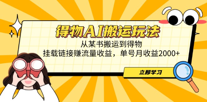（14569期）得物AI搬运玩法，从某书搬运到得物，挂载链接赚流量收益，单号月收益2000+-小何资源库