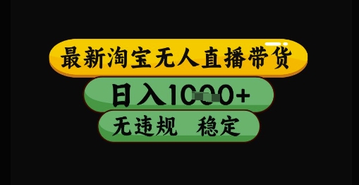 最新淘宝无人直播带货独家技术，日入1k+，无违规无封号，操作简单，长期稳定【揭秘】-小何资源库