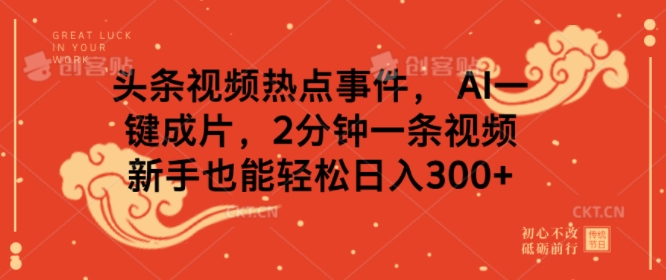 头条视频热点事件， AI一键成片，2分钟一条视频，新手也能轻松日入几张-小何资源库