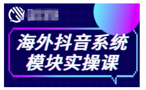 海外抖音Tiktok系统模块实操课，TK短视频带货，TK直播带货，TK小店端实操等-小何资源库