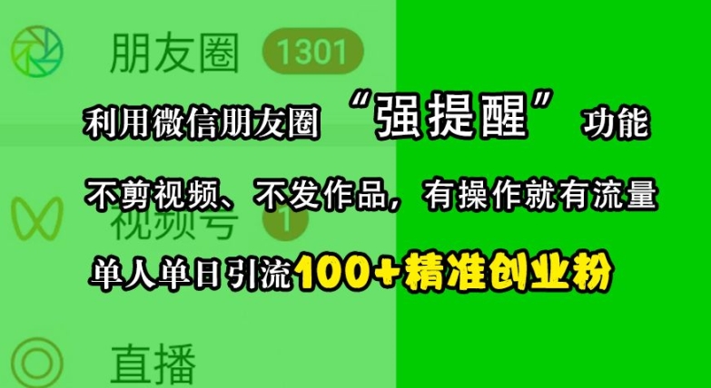 利用微信朋友圈“强提醒”功能，引流精准创业粉，不剪视频、不发作品，单人单日引流100+创业粉-小何资源库